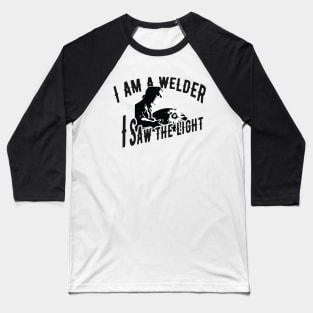 Welder - I'm a welder I saw the light Baseball T-Shirt